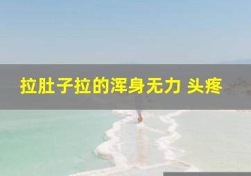 拉肚子拉的浑身无力 头疼